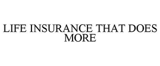 LIFE INSURANCE THAT DOES MORE