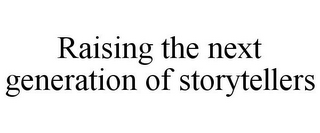 RAISING THE NEXT GENERATION OF STORYTELLERS