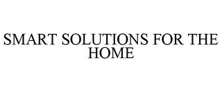 SMART SOLUTIONS FOR THE HOME