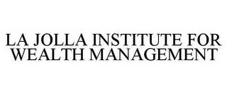 LA JOLLA INSTITUTE FOR WEALTH MANAGEMENT