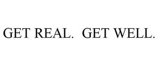 GET REAL. GET WELL.