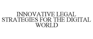 INNOVATIVE LEGAL STRATEGIES FOR THE DIGITAL WORLD