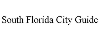 SOUTH FLORIDA CITY GUIDE