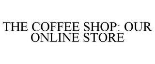 THE COFFEE SHOP: OUR ONLINE STORE