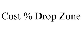 COST % DROP ZONE