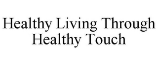 HEALTHY LIVING THROUGH HEALTHY TOUCH