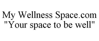 MY WELLNESS SPACE.COM "YOUR SPACE TO BE WELL"