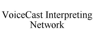 VOICECAST INTERPRETING NETWORK