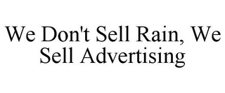 WE DON'T SELL RAIN, WE SELL ADVERTISING