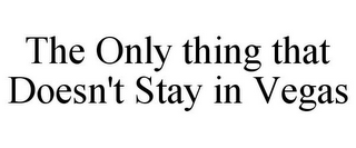 THE ONLY THING THAT DOESN'T STAY IN VEGAS