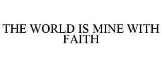 THE WORLD IS MINE WITH FAITH