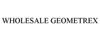 WHOLESALE GEOMETREX