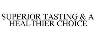 SUPERIOR TASTING & A HEALTHIER CHOICE