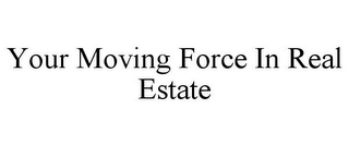 YOUR MOVING FORCE IN REAL ESTATE