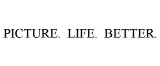 PICTURE. LIFE. BETTER.