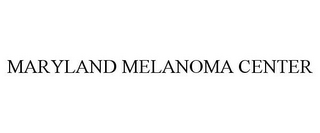 MARYLAND MELANOMA CENTER