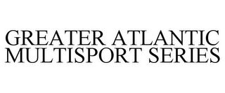 GREATER ATLANTIC MULTISPORT SERIES