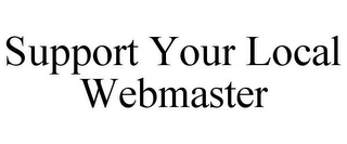 SUPPORT YOUR LOCAL WEBMASTER