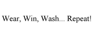 WEAR, WIN, WASH... REPEAT!