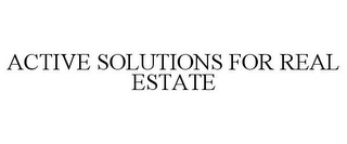 ACTIVE SOLUTIONS FOR REAL ESTATE