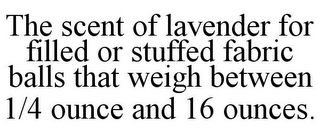 THE SCENT OF LAVENDER FOR FILLED OR STUFFED FABRIC BALLS THAT WEIGH BETWEEN 1/4 OUNCE AND 16 OUNCES.