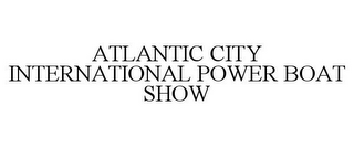 ATLANTIC CITY INTERNATIONAL POWER BOAT SHOW