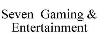 SEVEN  GAMING & ENTERTAINMENT