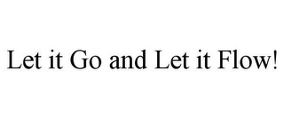 LET IT GO AND LET IT FLOW!