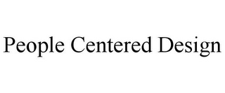 PEOPLE CENTERED DESIGN