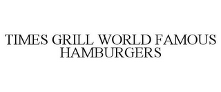 TIMES GRILL WORLD FAMOUS HAMBURGERS