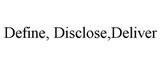 DEFINE, DISCLOSE,DELIVER