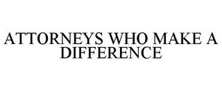 ATTORNEYS WHO MAKE A DIFFERENCE