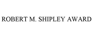 ROBERT M. SHIPLEY AWARD