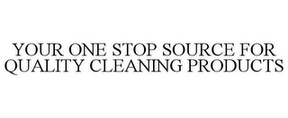 YOUR ONE STOP SOURCE FOR QUALITY CLEANING PRODUCTS