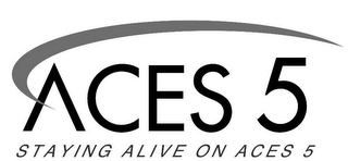 ACES 5 STAYING ALIVE ON ACES 5