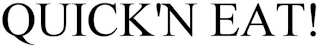 QUICK'N EAT!