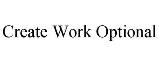 CREATE WORK OPTIONAL