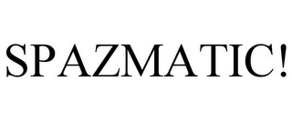 SPAZMATIC!