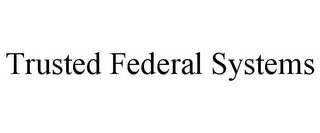 TRUSTED FEDERAL SYSTEMS