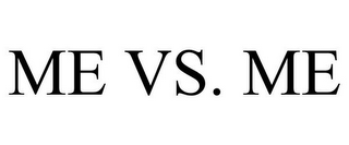 ME VS. ME