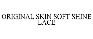 ORIGINAL SKIN SOFT SHINE LACE