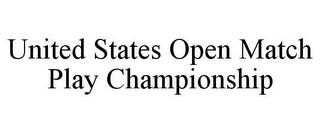 UNITED STATES OPEN MATCH PLAY CHAMPIONSHIP