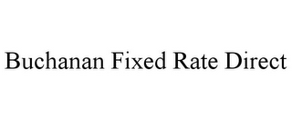 BUCHANAN FIXED RATE DIRECT