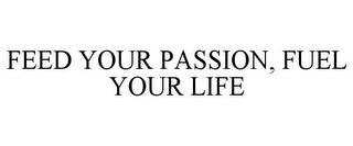 FEED YOUR PASSION, FUEL YOUR LIFE