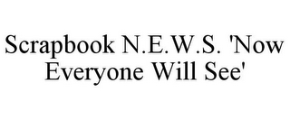 SCRAPBOOK N.E.W.S. 'NOW EVERYONE WILL SEE'