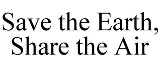 SAVE THE EARTH, SHARE THE AIR