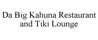 DA BIG KAHUNA RESTAURANT AND TIKI LOUNGE