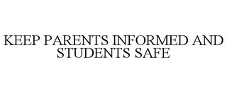 KEEP PARENTS INFORMED AND STUDENTS SAFE