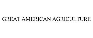 GREAT AMERICAN AGRICULTURE