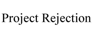 PROJECT REJECTION